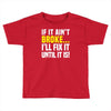 if it ain't broke i'll fix it Toddler T-shirt