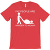 fat people are harder to kidnap funny T-Shirt