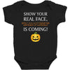show your real face, halloween is coming Baby Bodysuit
