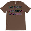 no more unicorns 2 T-Shirt