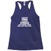 I Practice Yoga To Relieve Stress Racerback Tank