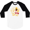 and you are it 3/4 Sleeve Shirt