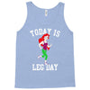 today is leg day Tank Top
