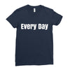 every day Ladies Fitted T-Shirt