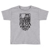 fiesta forever Toddler T-shirt