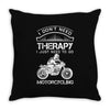 I Don't Need Therapy Just to Go Motorcycling Throw Pillow