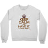 keep calm have it Crewneck Sweatshirt