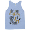 IT'S NOT DRINKING ALONE IF YOUR DOG IS HOME Tank Top