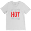 if you're hot i'm single V-Neck Tee