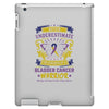 Never Underestimate the Strength of a Bladder Cancer Warrior Being iPad 3 and 4 Case