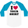 i love your shirt 3/4 Sleeve Shirt
