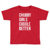chubby girls cuddle better funny Toddler T-shirt