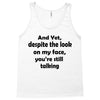 and yet despite the look Tank Top