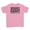whiskey makes me happy you not so much Youth Tee
