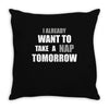 I Already Want To Take A Nap Tomorrow Throw Pillow