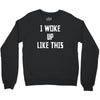 i woke up like this Crewneck Sweatshirt