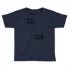 cuz dam Toddler T-shirt
