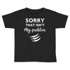 Sorry That is Not My Problem Toddler T-shirt