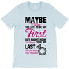 Maybe I Was Too Late To Be His First But Right Now I'm Happy To Be His T-Shirt