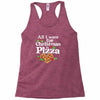 all i want for christmas is pizza Racerback Tank