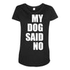 my dog said no! Maternity Scoop Neck T-shirt