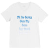 oh i'm sorry was my sass too much V-Neck Tee