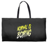 normal is boring Weekender Totes