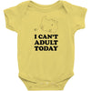 i Can't Adult Today Baby Bodysuit