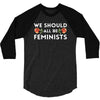 We Sould All Be Feminists 3/4 Sleeve Shirt