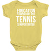 education is important but tennis is more importanter Baby Onesie
