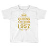 queens are born in 1957 Toddler T-shirt