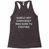 surely not everybody was kung fu fighting Racerback Tank