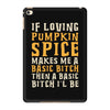 if loving pumpkin spice makes me a basic bitch iPad Mini 4