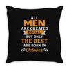 All Men Are Created Equal But Only The Best Are Born In October Throw Pillow