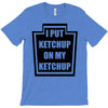 new i put ketchup T-Shirt