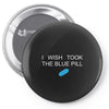 i wish i took the blue pill Pin-back button