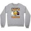 nothing scares me i'm a teacher Crewneck Sweatshirt