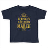 Kings Are Born In March Toddler T-shirt