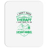 I Don't Need Therapy Just to Go Mountaining Mousepad