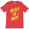 boldly go away T-Shirt