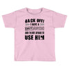 Back Off Crazy Granddad Afraid To Use Him Toddler T-shirt