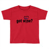 got wine Toddler T-shirt