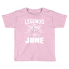 Legends Are Born In June Toddler T-shirt