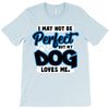 i may not be be perfect but my dog loves me T-Shirt