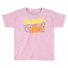 tomorrow, the today of the future Toddler T-shirt