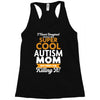 I Never Imagined I Would Be A Super Cool Autism Mom But Here I Am Kill Racerback Tank