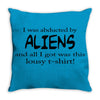 funny t shirt i was abducted by aliens &amp; all i got was this lousy t sh Throw Pillow