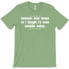 internet was down so i thought i'd come out side today T-Shirt