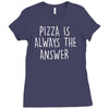 pizza is always the answer Ladies Fitted T-Shirt