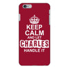 Keep Calm And Let Charles Handle It iPhone 6/6s Plus Case